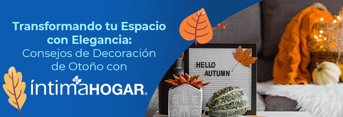 Transformando tu Espacio con Elegancia: Consejos de Decoración de Otoño con Íntima USA